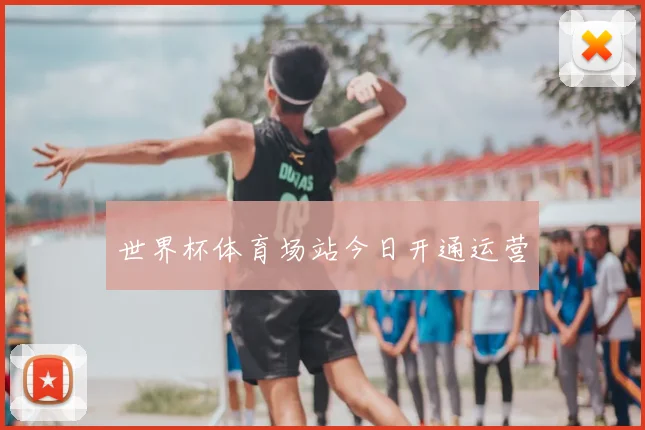 世界杯体育场站今日开通运营