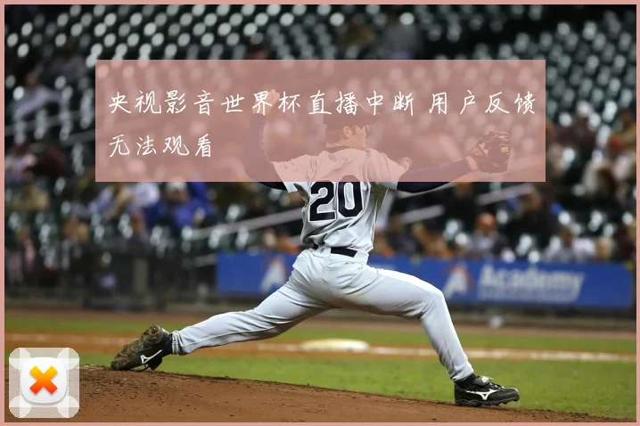 央视影音世界杯直播中断 用户反馈无法观看