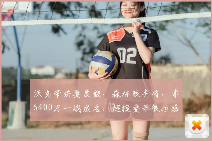 沃克带娇妻度假,森林狼弃将,拿6400万一战成名,超模妻子很性感