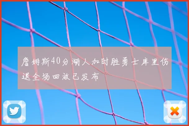 詹姆斯40分湖人加时胜勇士库里伤退全场回放已发布