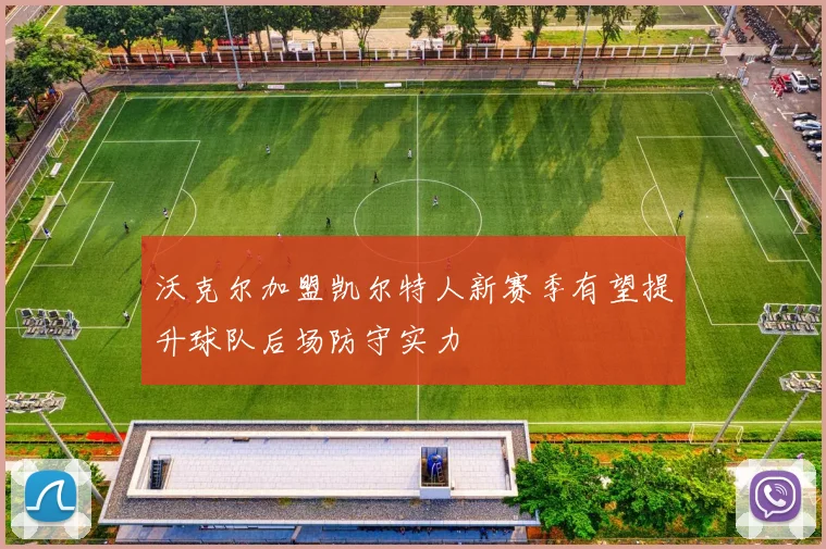 沃克尔加盟凯尔特人新赛季有望提升球队后场防守实力
