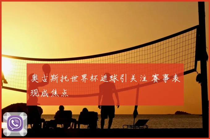 奥古斯托世界杯进球引关注 赛事表现成焦点