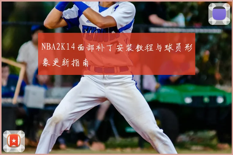 NBA2K14面部补丁安装教程与球员形象更新指南