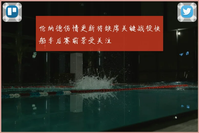 伦纳德伤情更新将缺席关键战役快船季后赛前景受关注