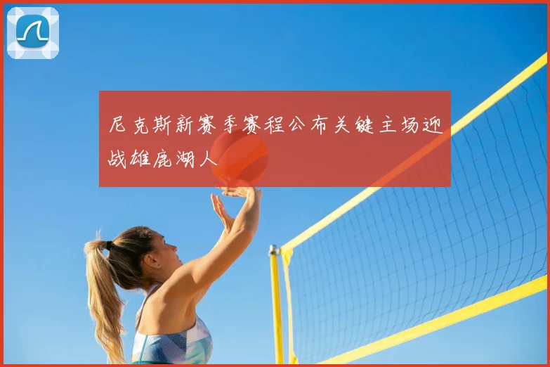 尼克斯新赛季赛程公布关键主场迎战雄鹿湖人