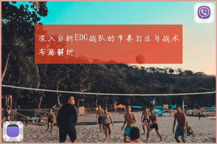 深入分析EDG战队的节奏打法与战术布局解析