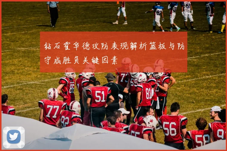 钻石霍华德攻防表现解析篮板与防守成胜负关键因素